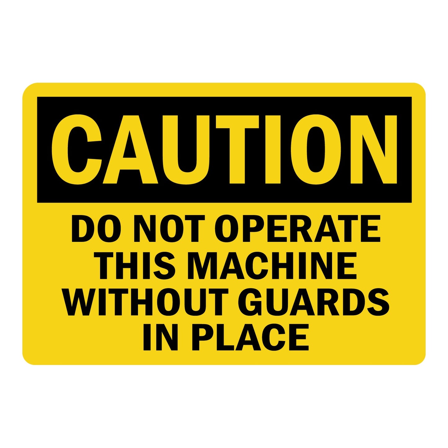 OSHA Caution sign with black header and bold black text on bright yellow background reading Do Not Operate This Machine Without Guards In Place, for workplace safety.