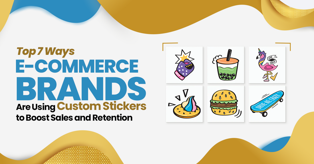Top 7 Ways E-Commerce Brands Are Using Custom Stickers to Boost Sales and Retention