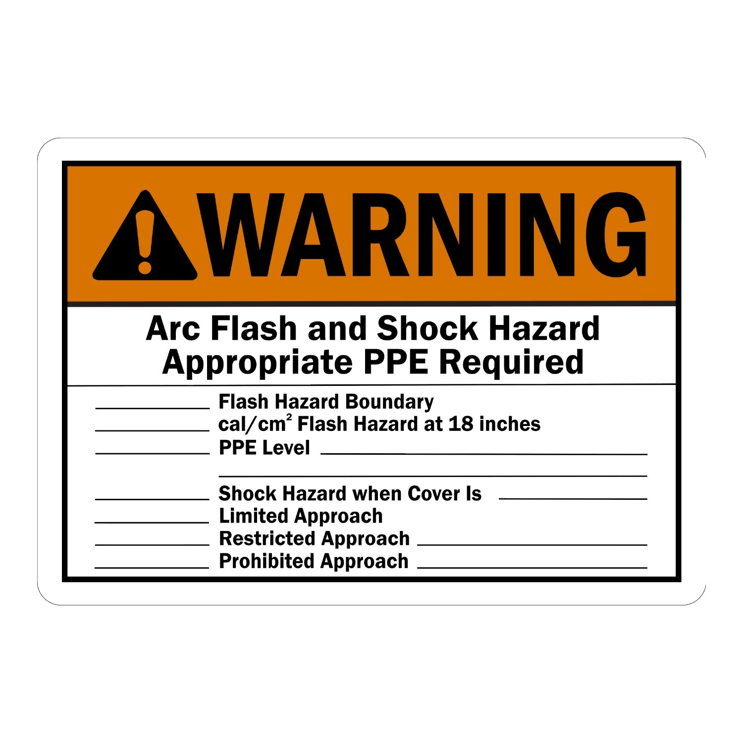 Warning Sign: Arc Flash and Shock Hazard Appropriate PPE Required Flash Hazard Boundary Cal/Cm2 Flash Hazard At 18 Inches PPE Level ___ Shock Hazard When Cover Is ___ Limited Approach
