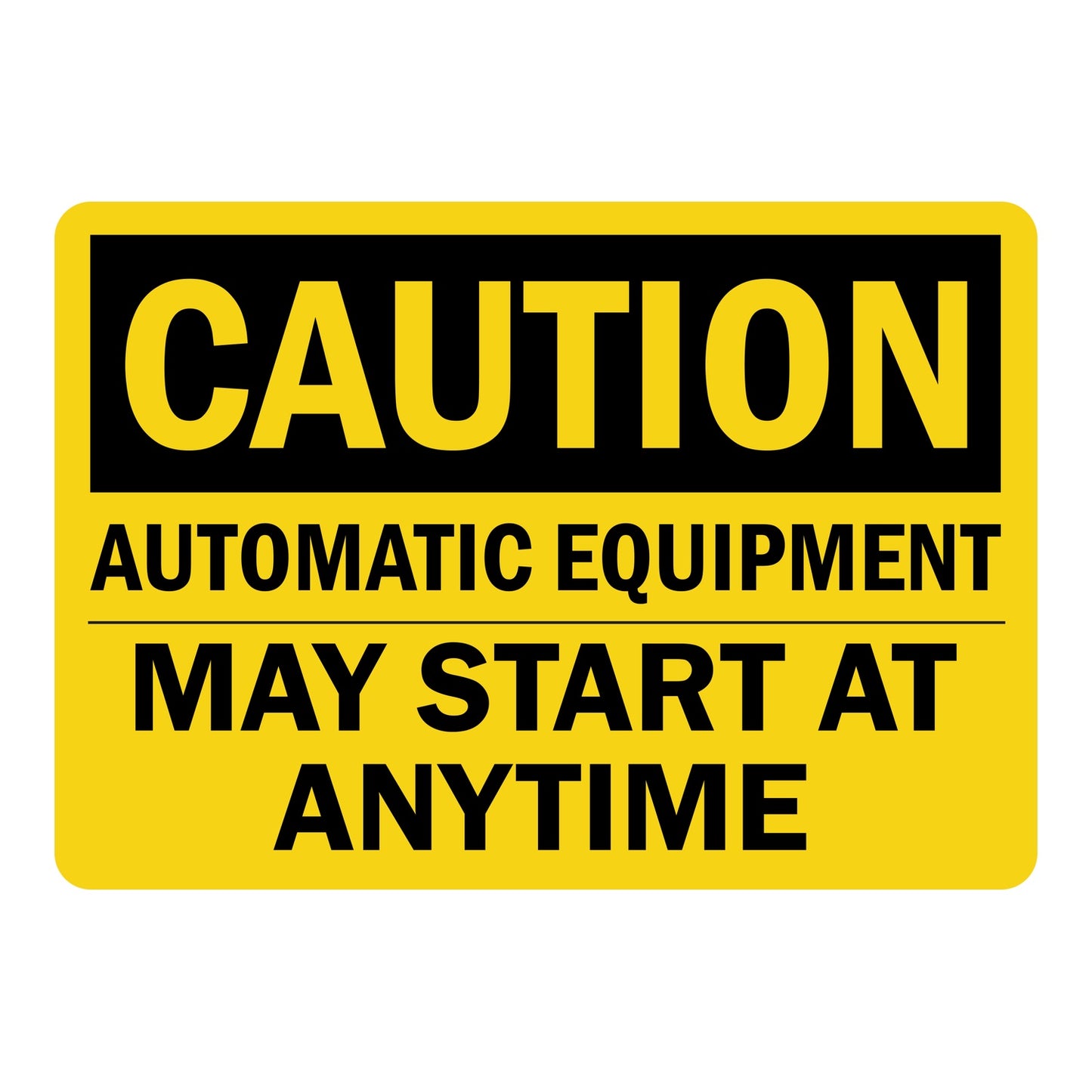OSHA Caution Automatic Equipment May Start At Anytime Sign Sticker with bold black text on yellow background warning workers that equipment may start at any time