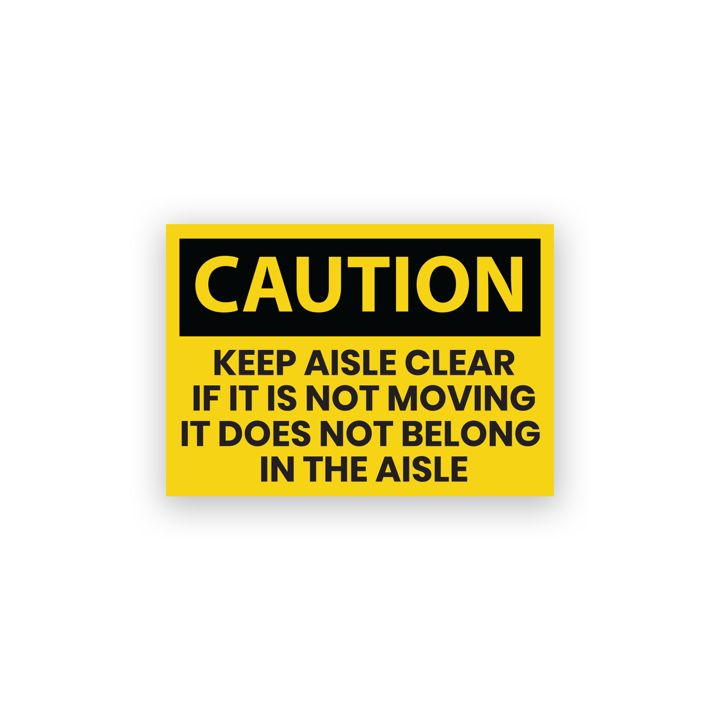 Caution Keep Aisle Clear If It Is Not Moving It Does Not Belong In The Aisle Sign Sticker – Yellow Vinyl