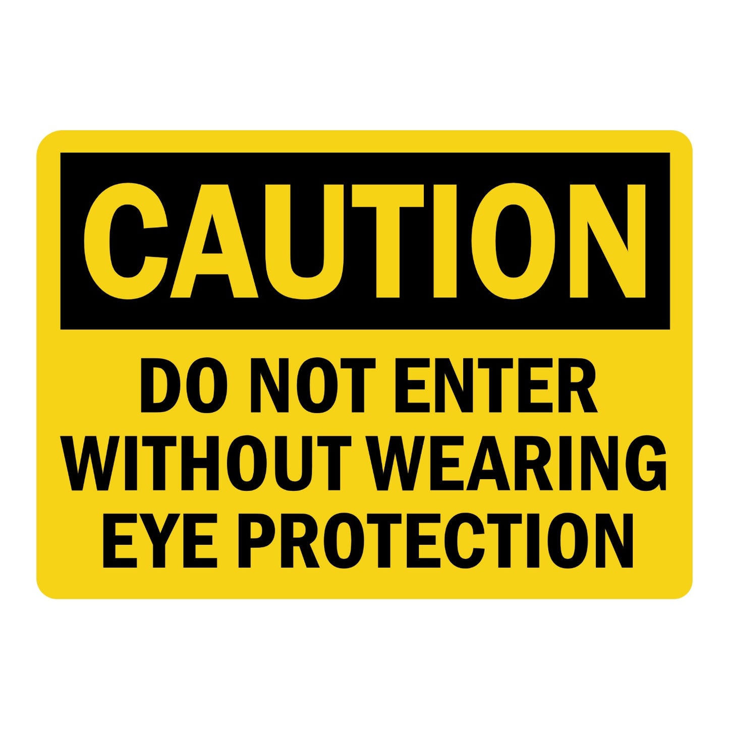 Caution Do Not Enter Without Wearing Eye Protection OSHA sign in yellow and black text for restricted work areas requiring mandatory eye protection