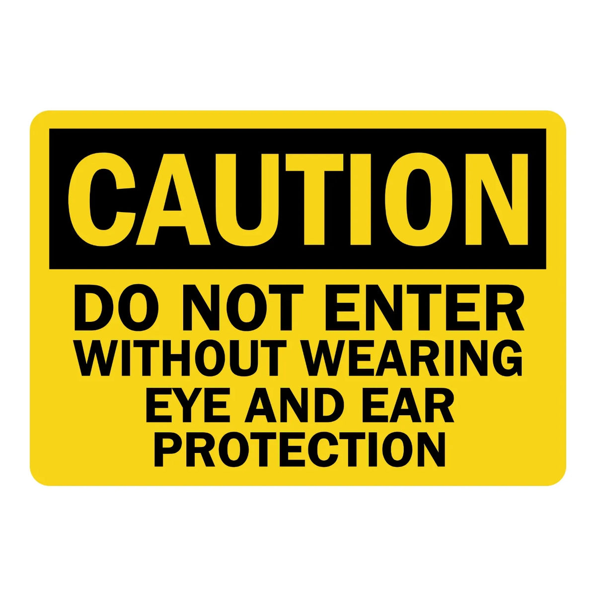 OSHA Caution: Do Not Enter Without Wearing Eye and Ear Protection sign sticker featuring a bold black CAUTION header on yellow with bold black warning text.
