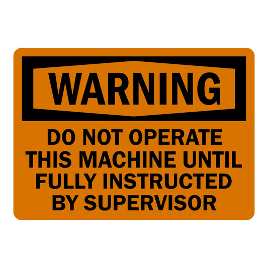 OSHA Warning: Do Not Operate This Machine Until Fully Instructed By Supervisor