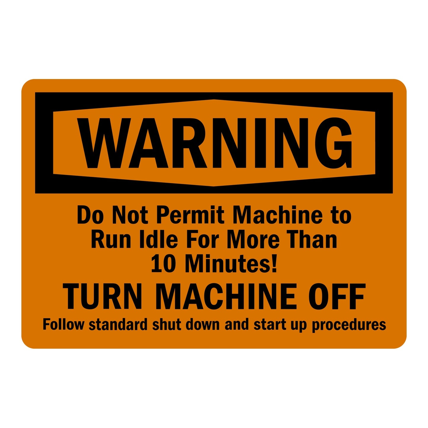 Orange and black OSHA warning sign sticker with bold text stating Do Not Permit Machine To Run Idle For More Than 10 Minutes, Turn Machine Off, Follow Standard Shut Down And Start Up Procedures.