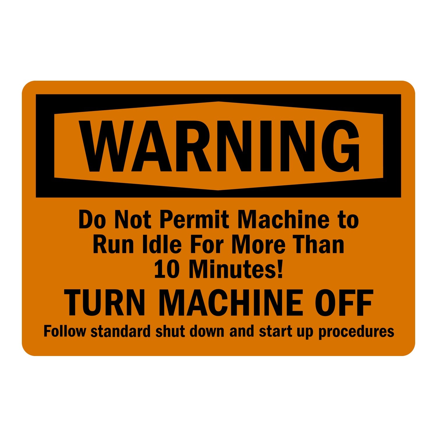 OSHA Warning: Do Not Permit Machine To Run Idle For More Than 10 Minutes! Turn Machine Off. Follow Standard Shut Down And Start Up Procedures