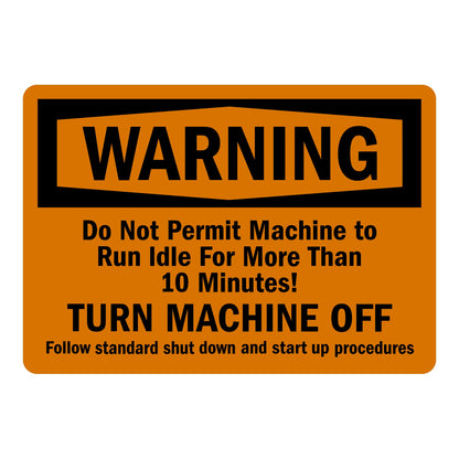 Orange and black OSHA warning sign sticker with bold text stating Do Not Permit Machine To Run Idle For More Than 10 Minutes, Turn Machine Off, Follow Standard Shut Down And Start Up Procedures.
