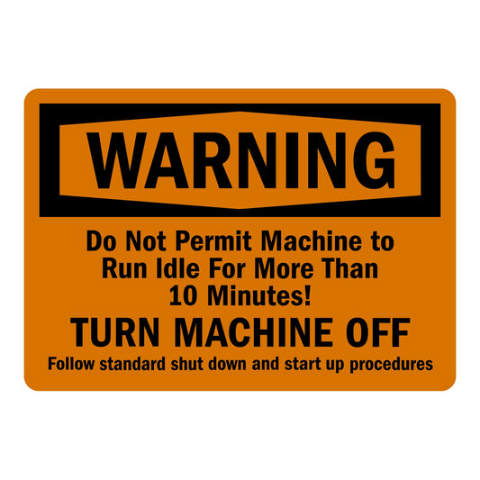 OSHA Warning: Do Not Permit Machine To Run Idle For More Than 10 Minutes! Turn Machine Off. Follow Standard Shut Down And Start Up Procedures