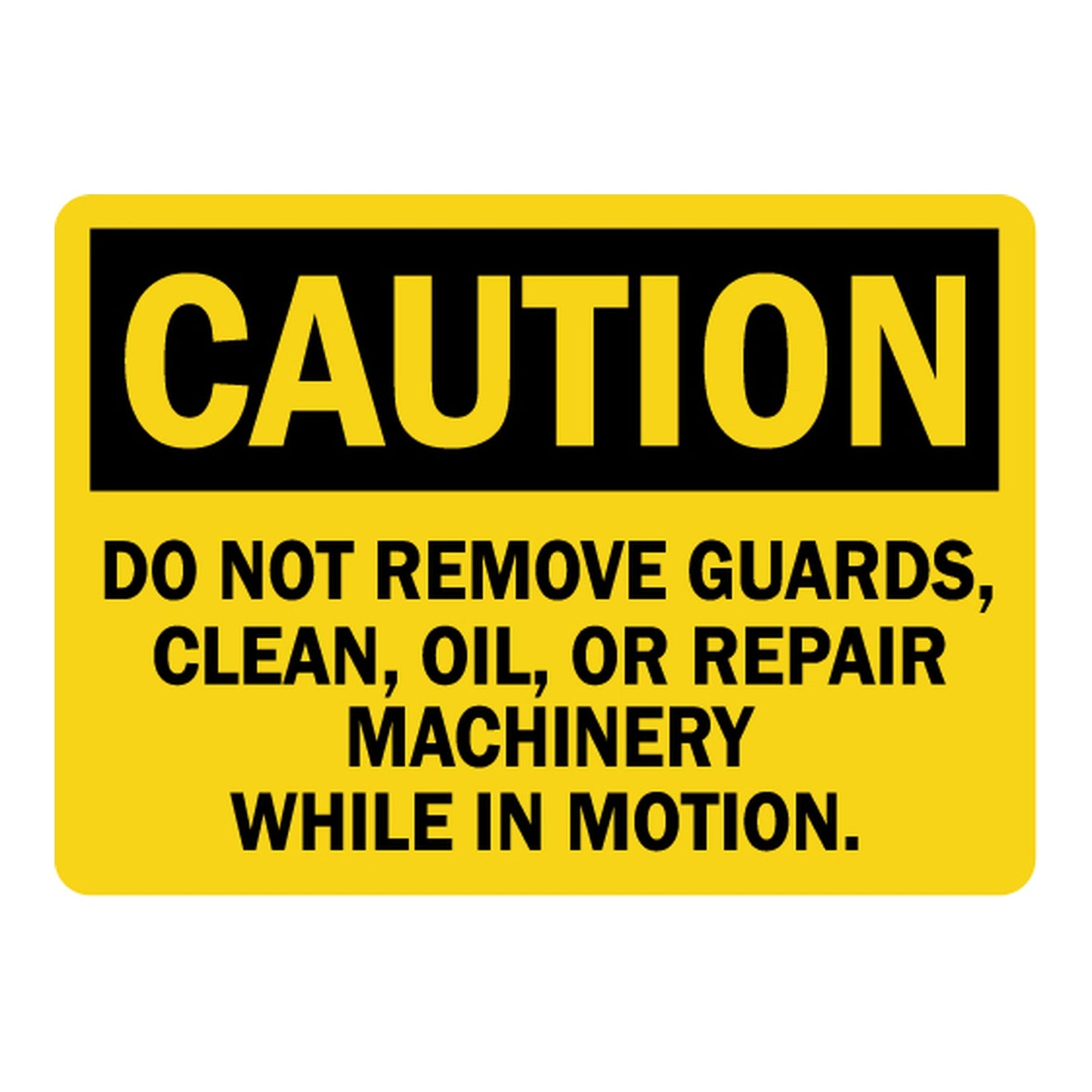 OSHA Caution sign sticker with black header on yellow background and bold black text: Do Not Remove Guards, Clean, Oil, Or Repair Machinery While In Motion.