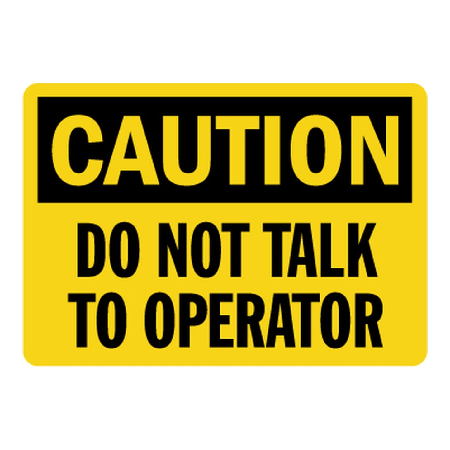 Yellow and black OSHA Caution safety sign sticker boldly warning "Do Not Talk To Operator" to prevent workplace distractions and ensure operator focus sign sticker.