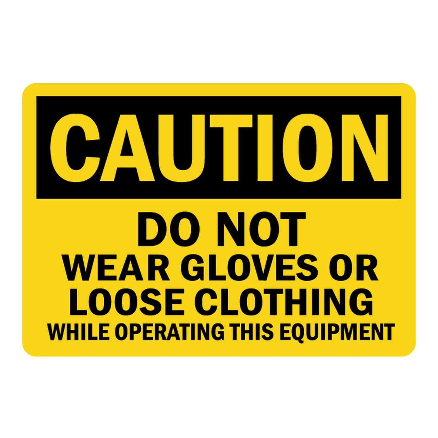 OSHA Caution: Do Not Wear Gloves Or Loose Clothing While Operating This Equipment Sign Stickers – Yellow background, black CAUTION header, bold black text. For machinery & rotating equipment safety zones.