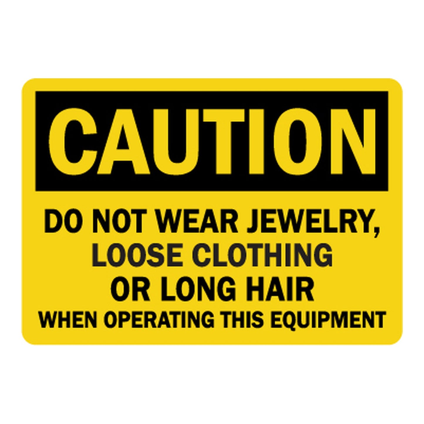 OSHA Caution sign with black header and bold black text on yellow background reading Do Not Wear Jewelry Loose Clothing Or Long Hair When Operating This Equipment for safety.