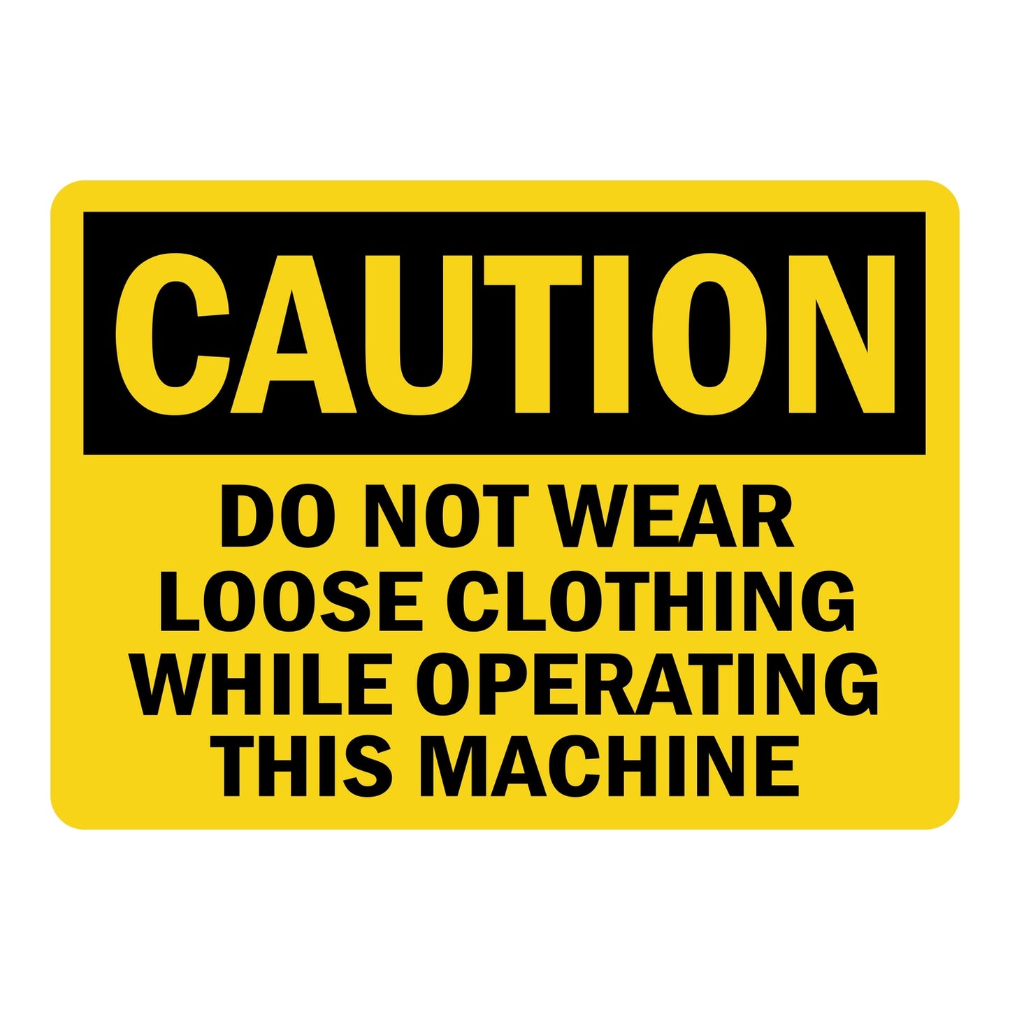 OSHA Caution: Do Not Wear Loose Clothing While Operating This Machine Sign Stickers – Yellow background, black CAUTION header, bold black text. For machinery, manufacturing & rotating equipment PPE safety zones.