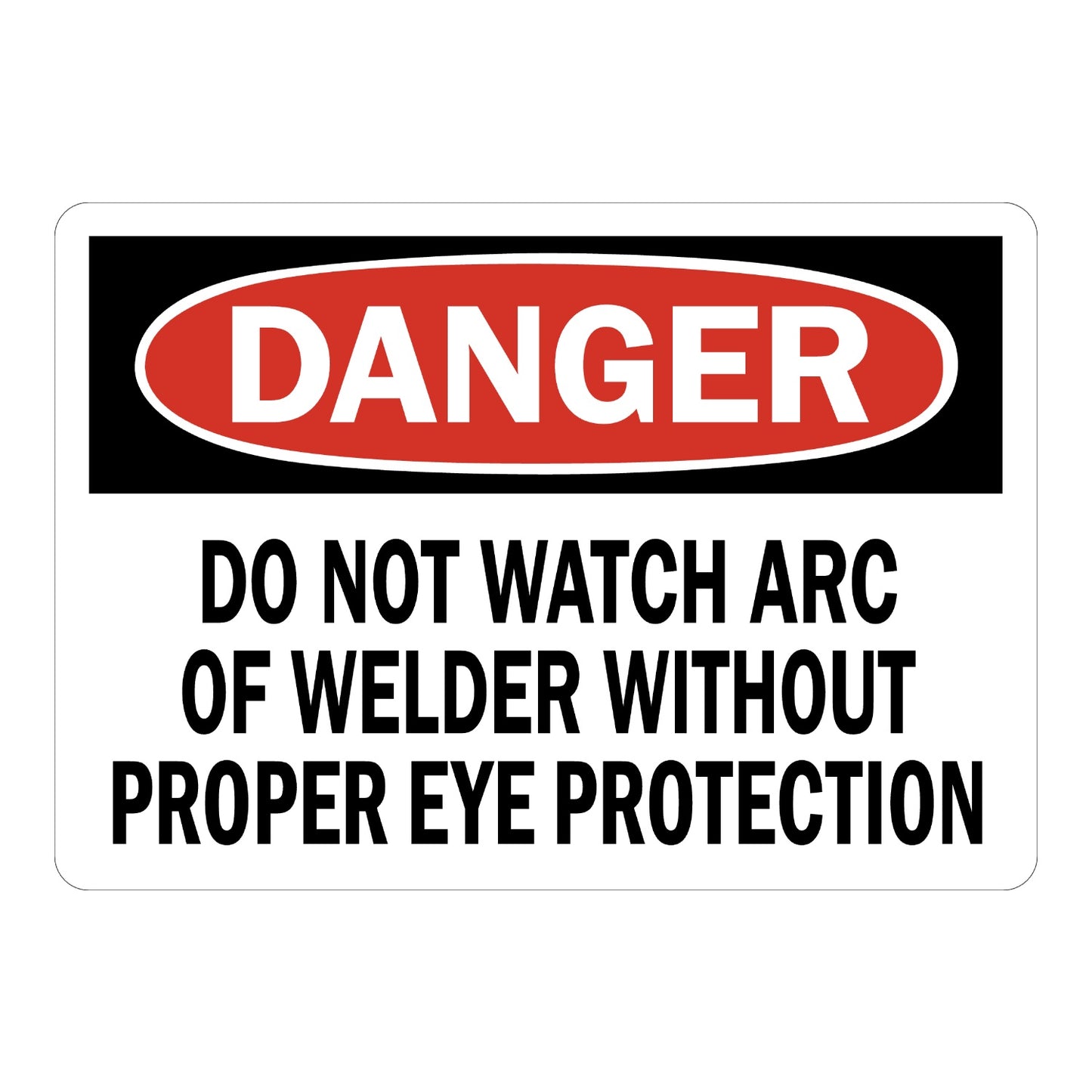 OSHA Danger: Do Not Watch Arc of Welder Without Proper Eye Protection Sign Sticker with black background, red oval header, and bold black warning text on white panel