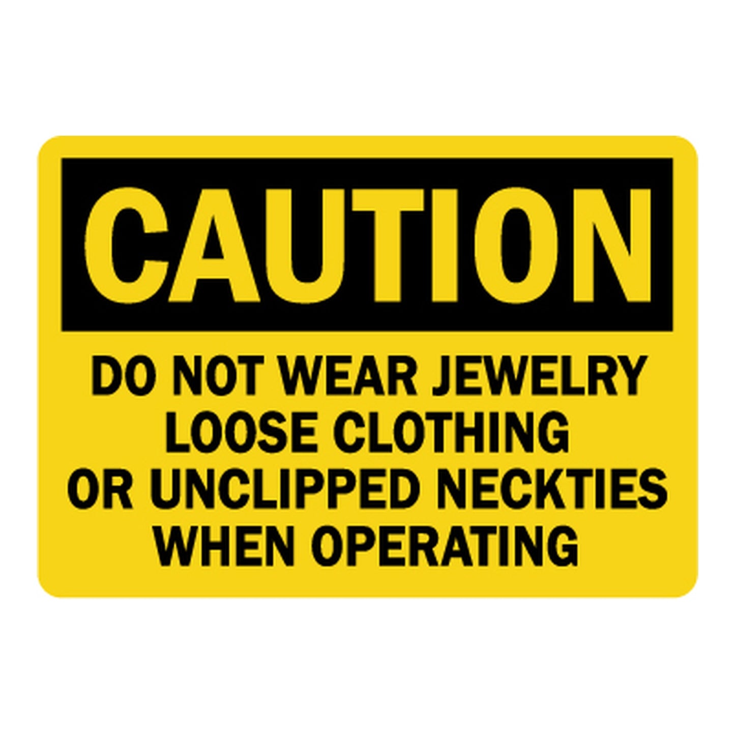 Yellow and black OSHA Caution sign sticker warning "Do Not Wear Jewelry, Loose Clothing Or Unclipped Neckties When Operating" to prevent entanglement hazards near machinery sign sticker.