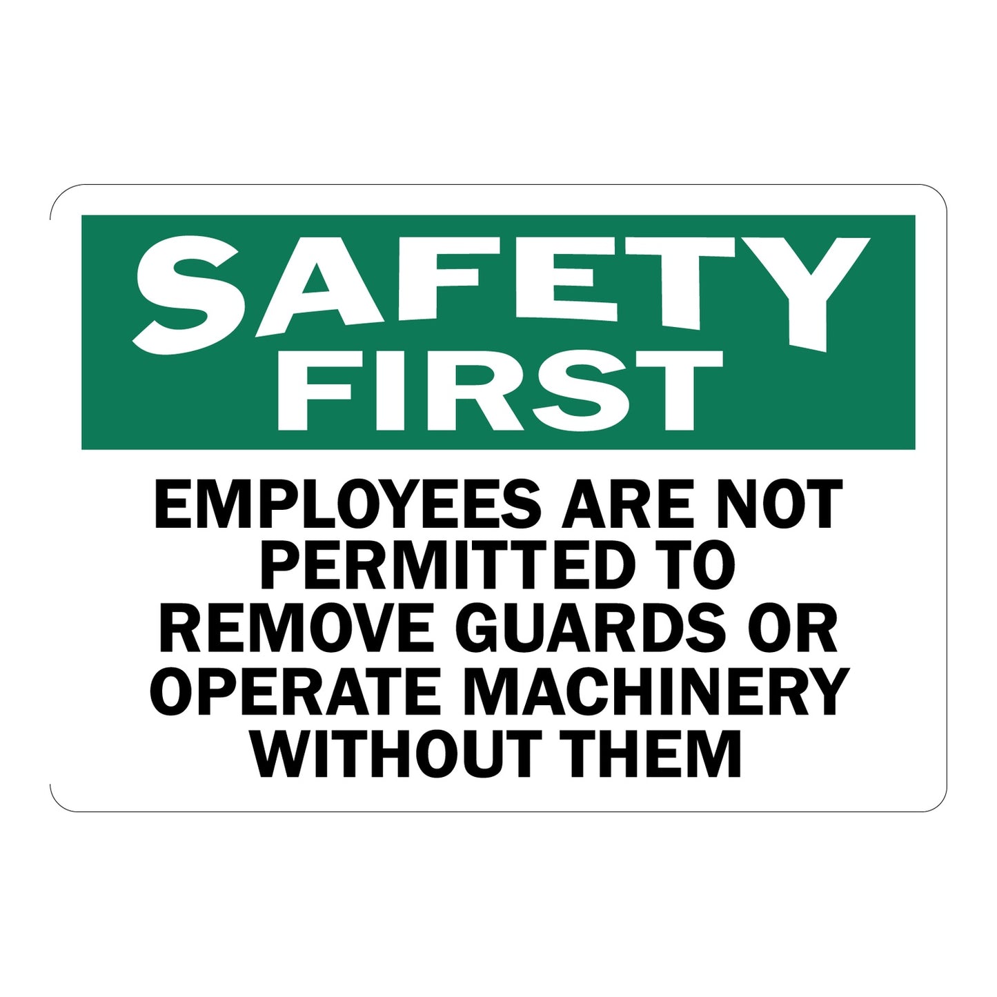 Safety First sign with green header and bold black text on white background reading Employees Are Not Permitted To Remove Guards Or Operate Machinery Without Them.