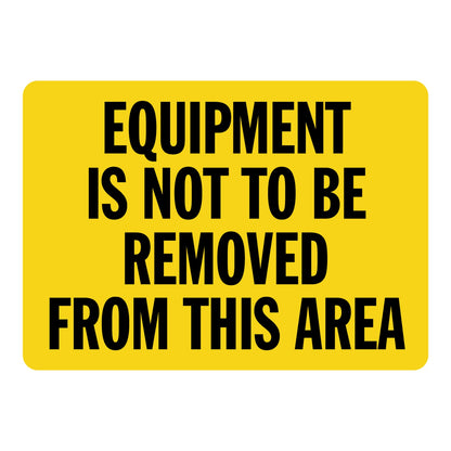 Notice sign sticker with bold black text on yellow background: Equipment Is Not To Be Removed From This Area. Workplace safety and security sign sticker.
