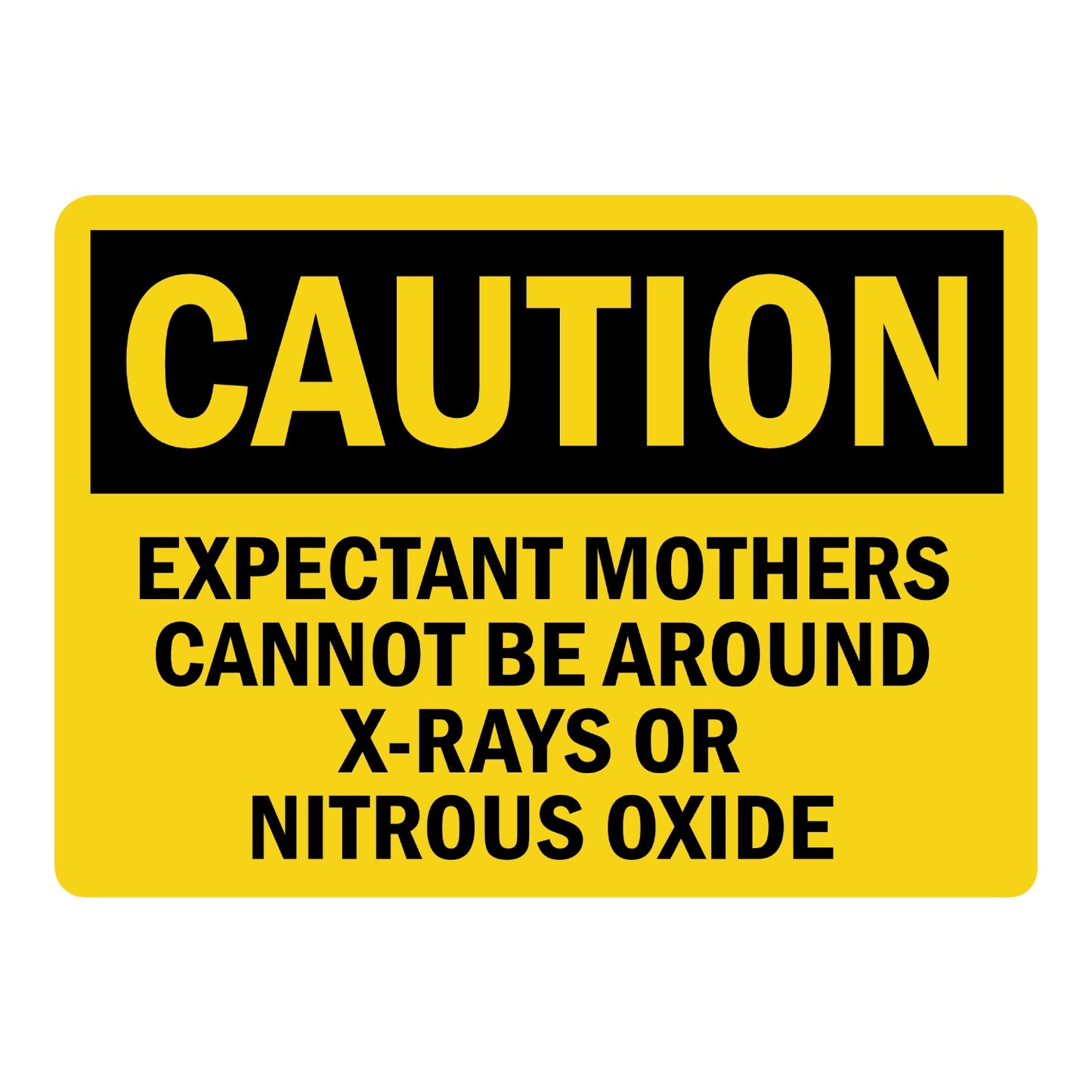 OSHA Caution: Expectant Mothers Cannot Be Around X-Rays or Nitrous Oxide Sign Sticker with black header, yellow background, bold black text, warning of exposure risk