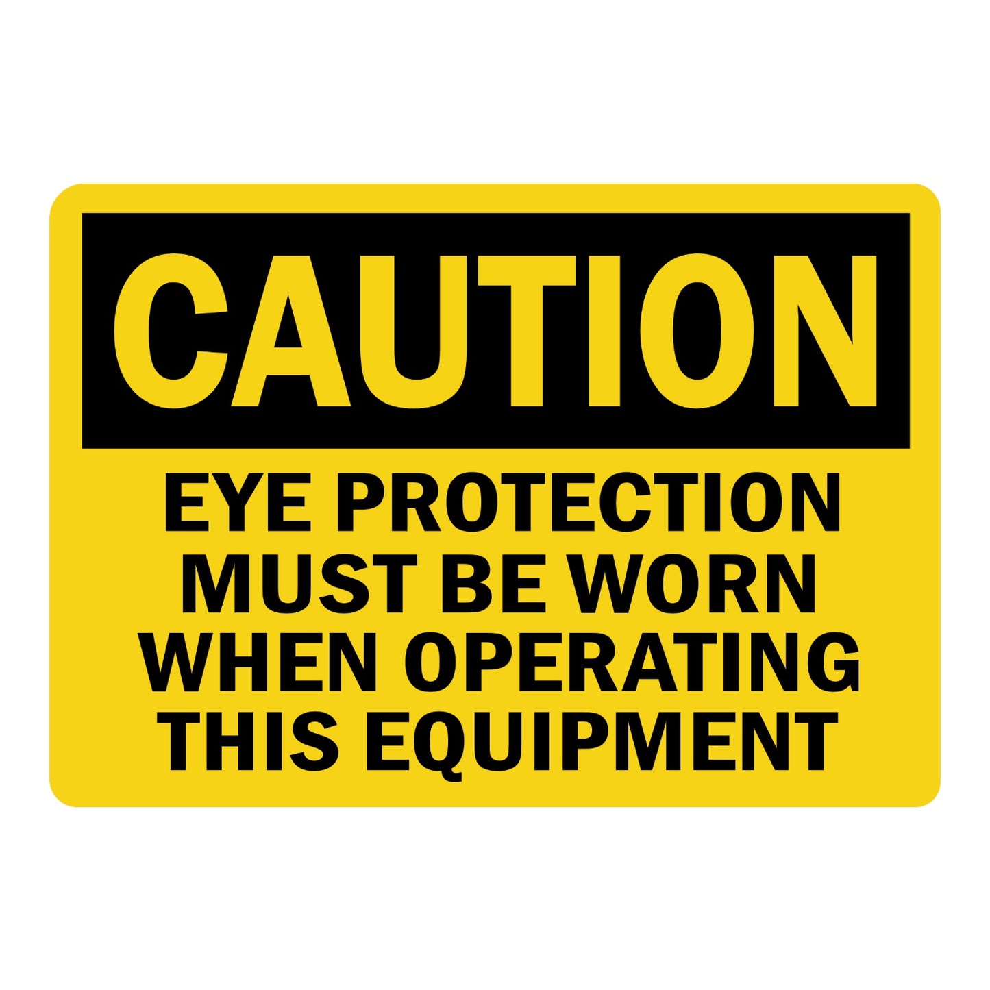 OSHA Caution Eye Protection Must Be Worn When Operating This Equipment Sign Sticker with yellow background, black header, and bold black text for machine operation eye safety.
