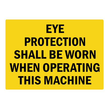 Warning Eye Protection Shall Be Worn When Operating This Machine sign in bold black text on yellow for machine shops and industrial equipment areas