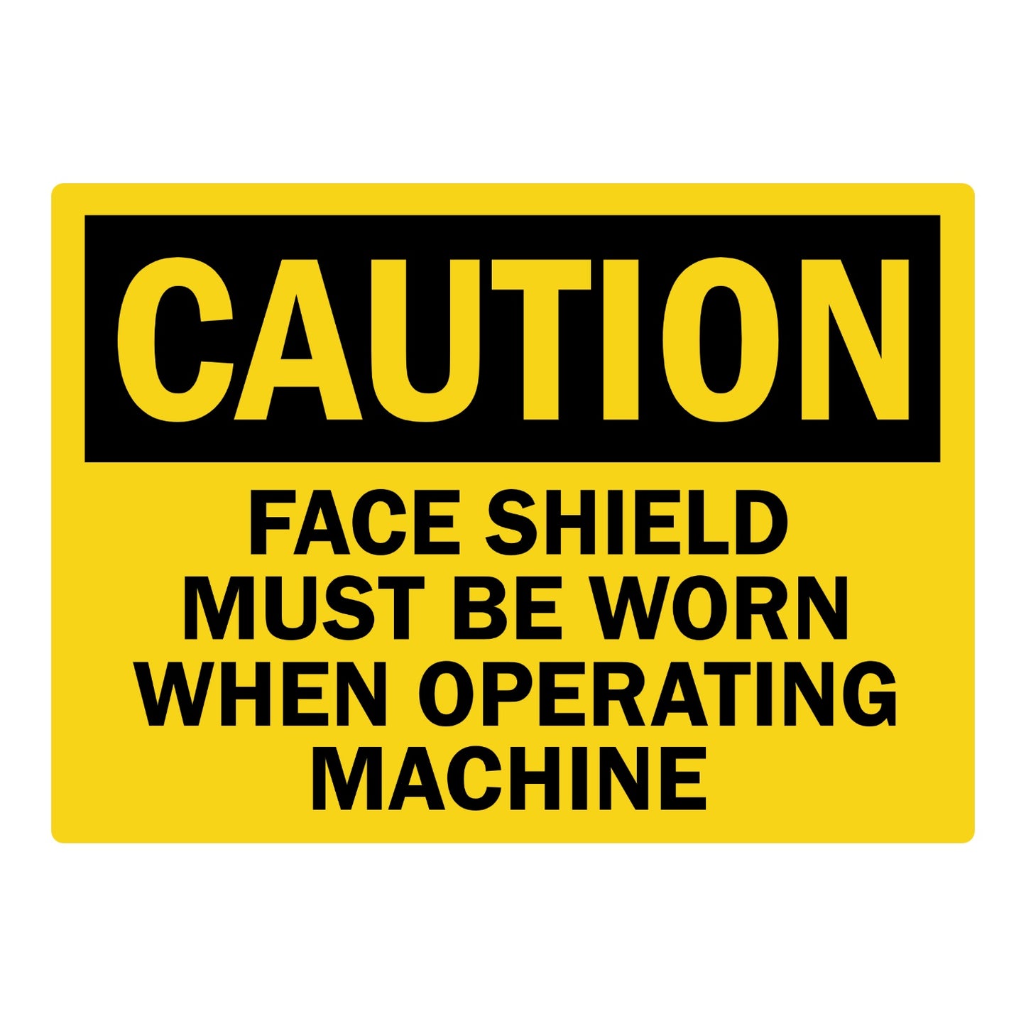 OSHA Caution: Face Shield Must Be Worn When Operating Machine sign sticker with bold black CAUTION header on yellow background and bold warning text below.