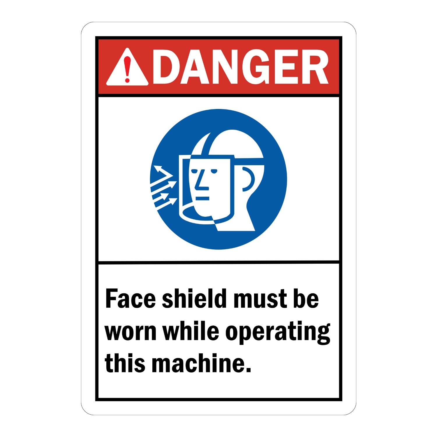 ANSI Danger: Face Shield Must Be Worn While Operating This Machine