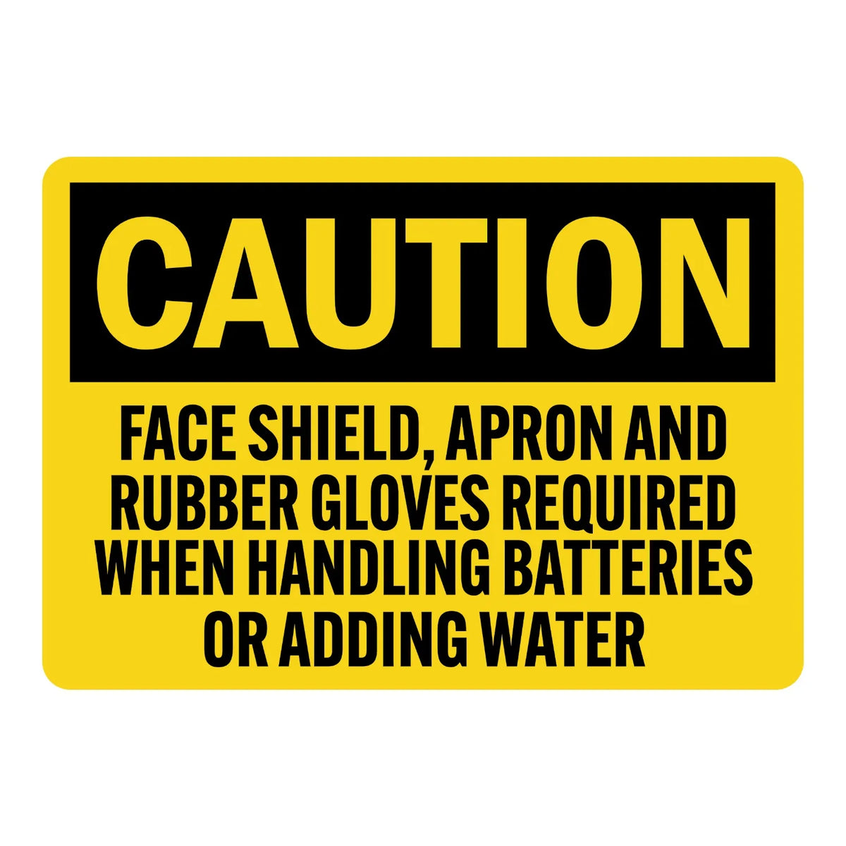 Caution: Face Shield, Apron and Rubber Gloves Required When Handling Batteries or Adding Water sign sticker with bold black text on yellow, for OSHA compliance.