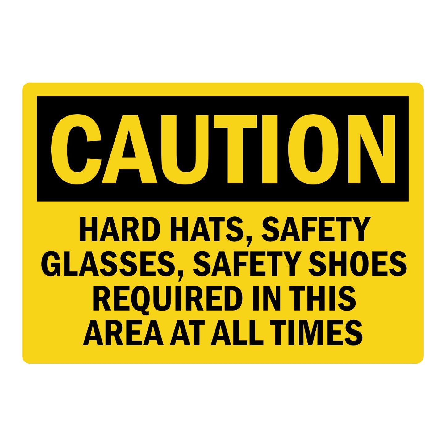 OSHA Caution: Hard Hats, Safety Glasses, Safety Shoes Required in This Area at All Times sign sticker with bold black CAUTION header on yellow background.