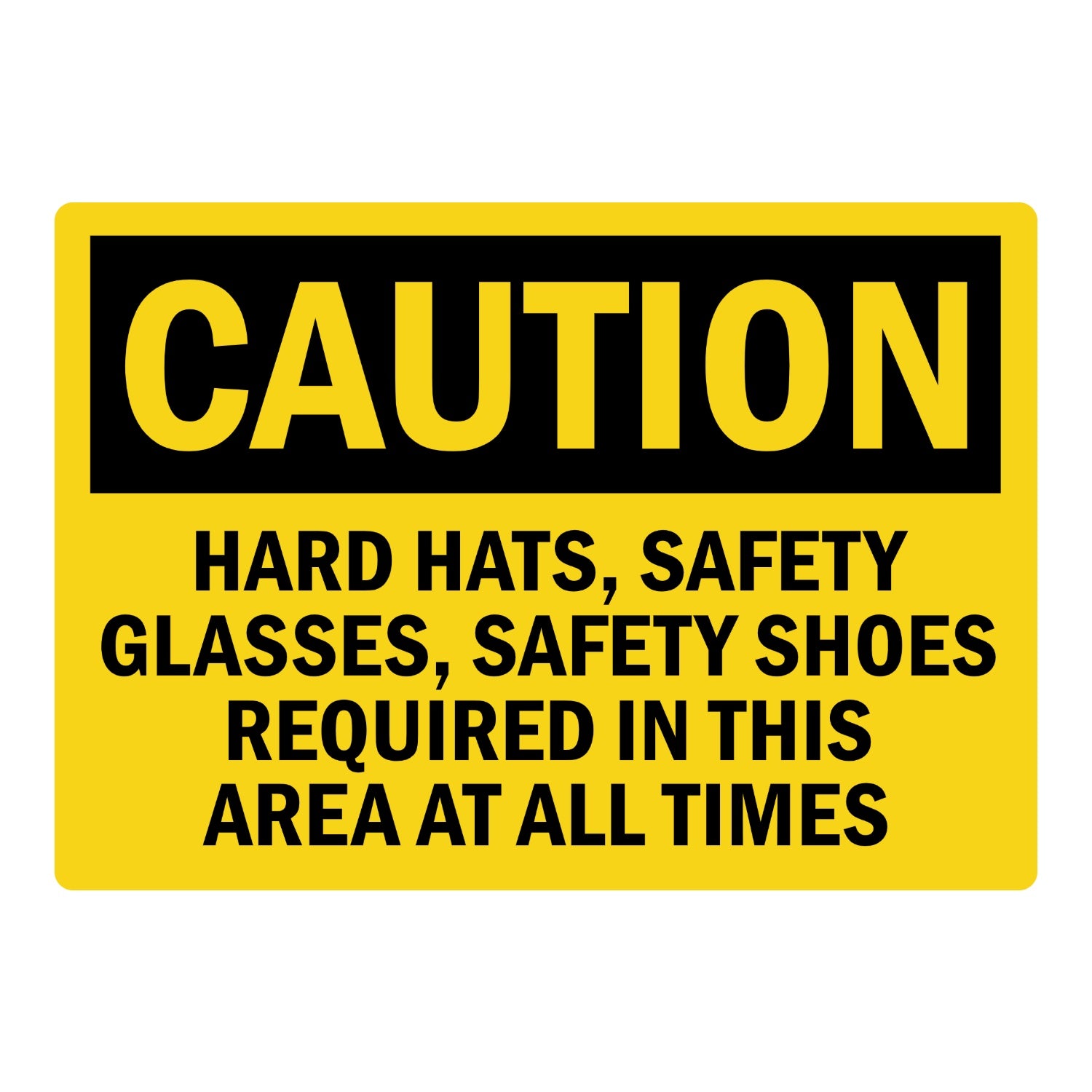 OSHA Caution: Hard Hats, Safety Glasses, Safety Shoes Required in This Area at All Times