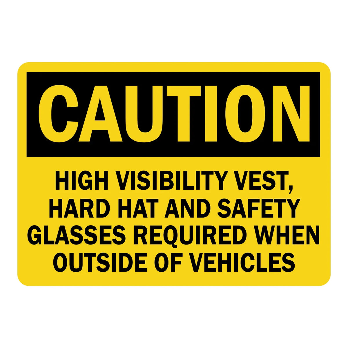 OSHA Caution: High Visibility Vest, Hard Hat and Safety Glasses Required Outside of Vehicles Sign Sticker with bold black text on yellow, for vehicle zones