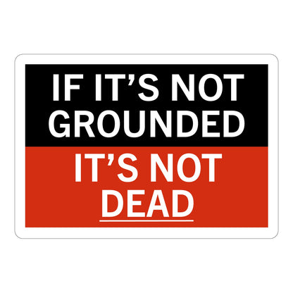 Black and red electrical safety sign sticker with white bold text stating If It's Not Grounded It's Not Dead, warning workers about ungrounded electrical hazard risks.