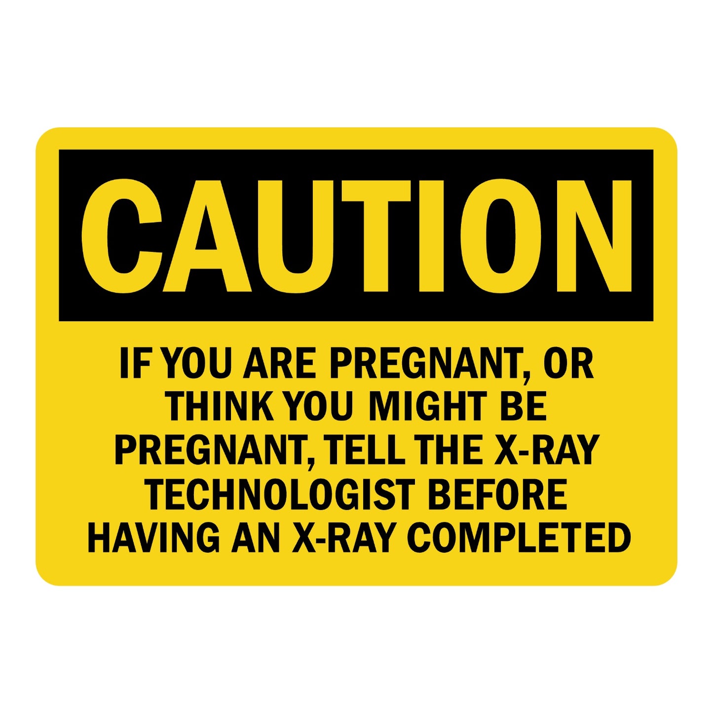 OSHA Caution: If You Are Pregnant, or Think You Might Be, Tell the X-Ray Technologist Before Having an X-Ray Sign Sticker with black header, yellow background