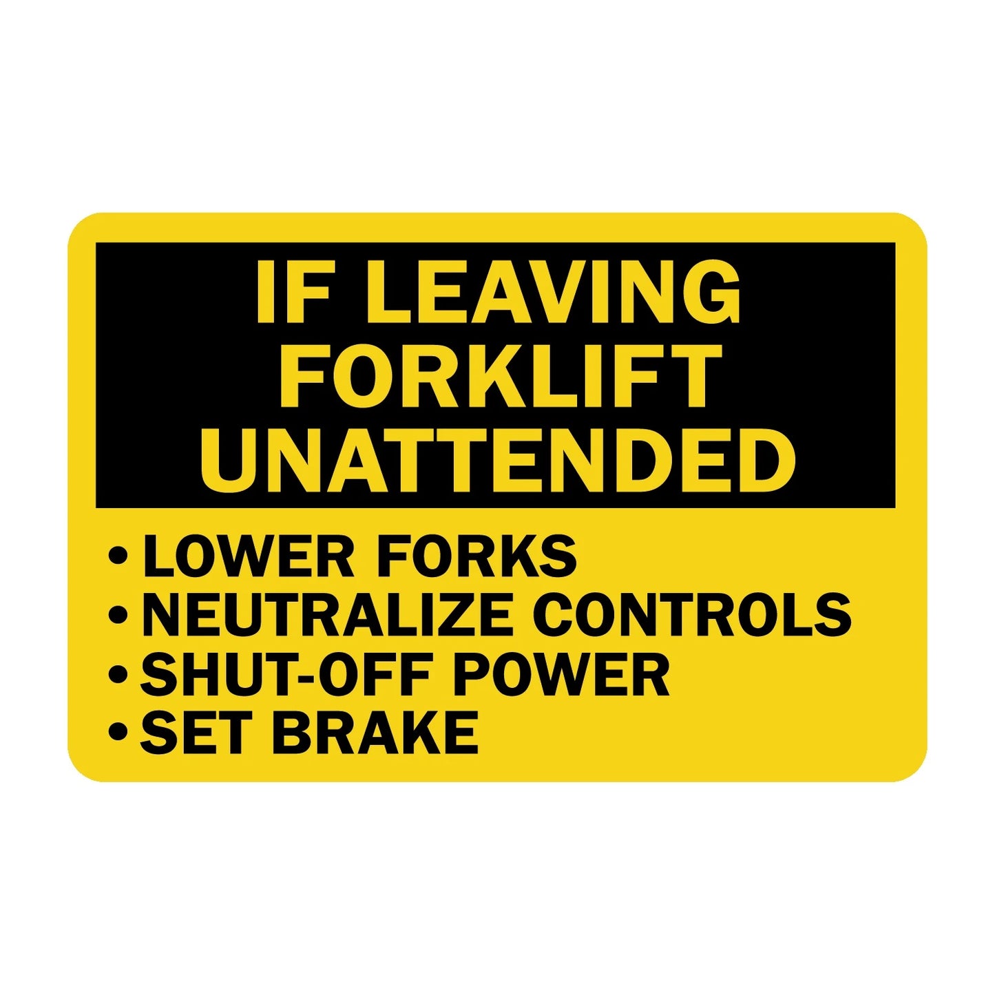 Yellow forklift safety sign reading "If Leaving Forklift Unattended" with reminders to lower forks, neutralize controls, shut off power, and set brake. Warehouse forklift operator safety label.
