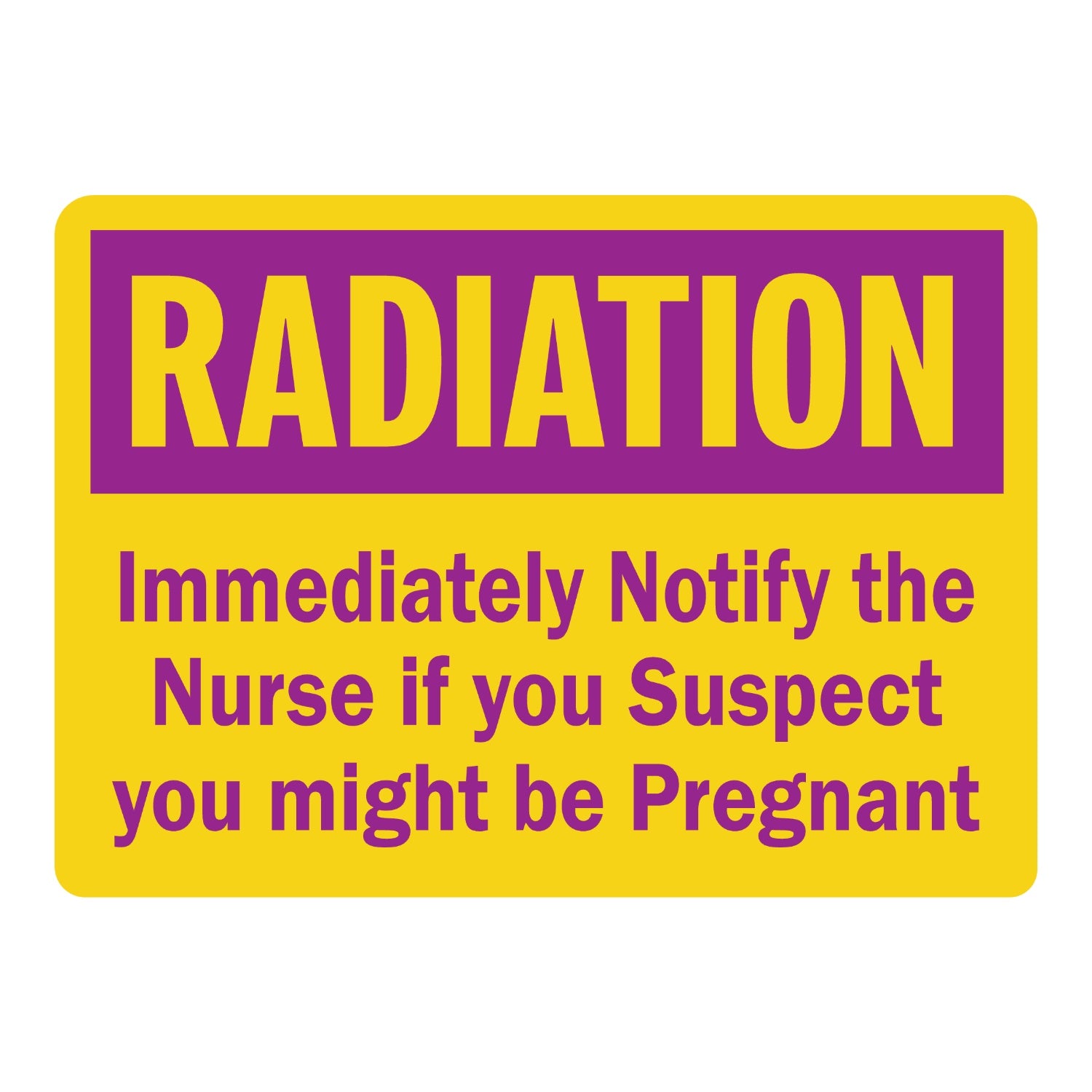 Warning: Radiation Immediately Notify the Nurse If You Suspect You Might Be Pregnant