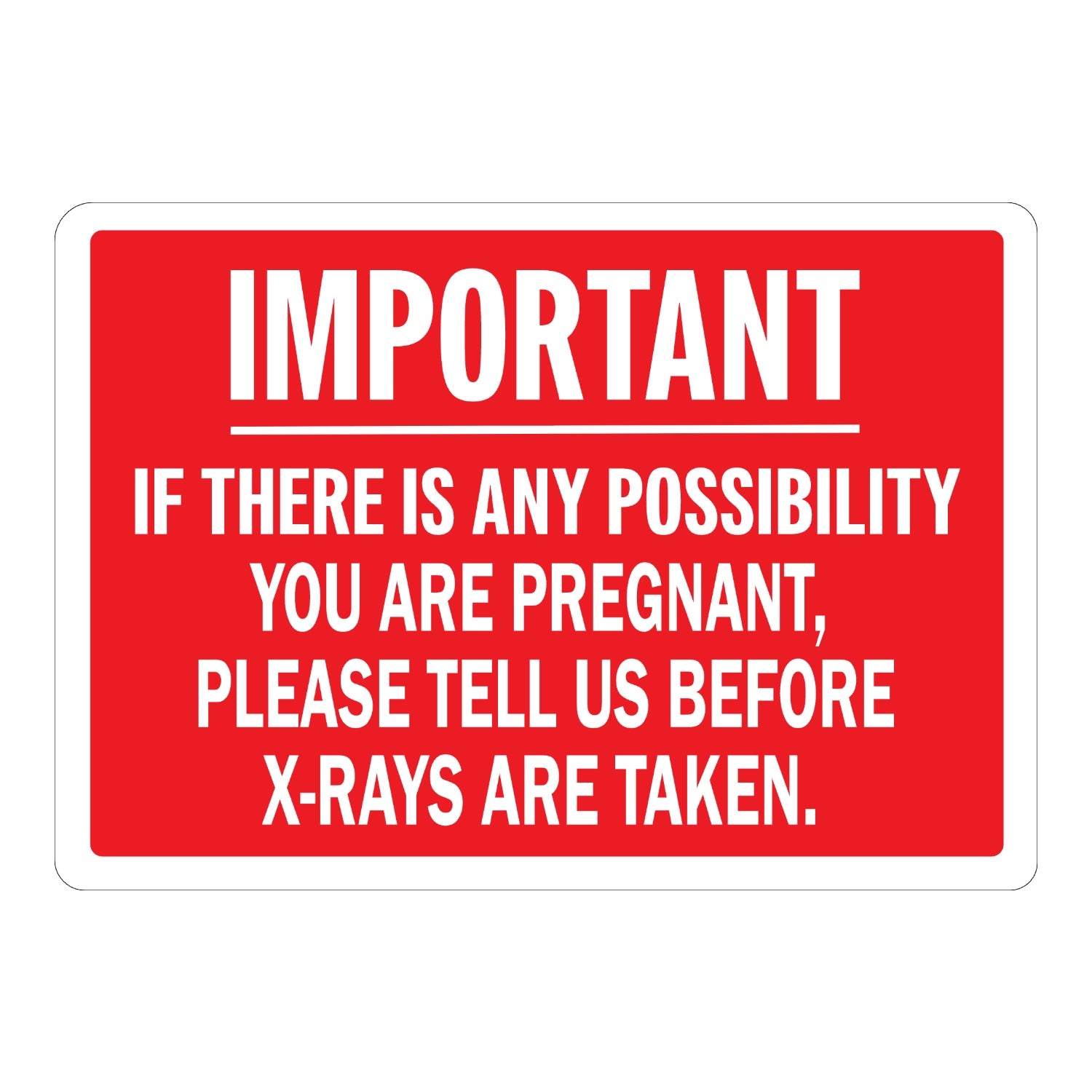 Warning: Radiation Warning Sign: Important - If There Is Any Possibility You Are Pregnant, Please Tell Us Before X-Rays Are Taken