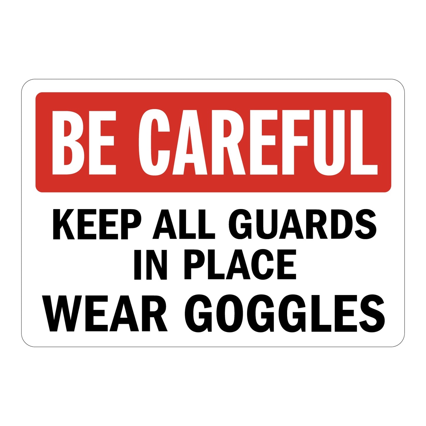 Be Careful safety sign with red header and bold black text on white background reading Keep All Guards In Place Wear Goggles, for industrial machine and eye safety compliance.