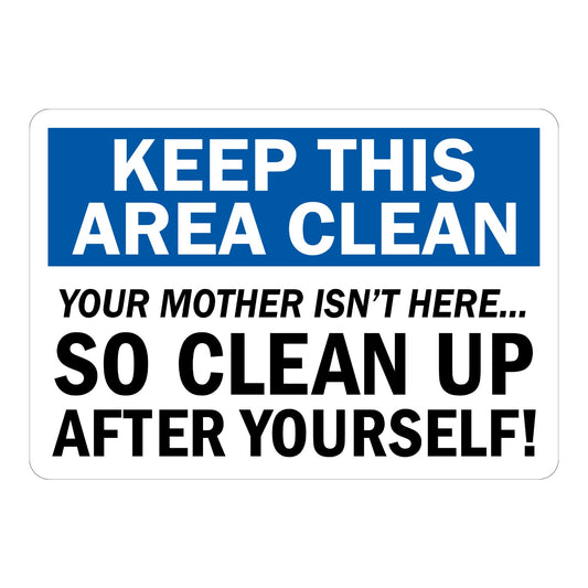 Keep This Area Clean. Your Mother Isn't Here, So Clean Up After Yourself!