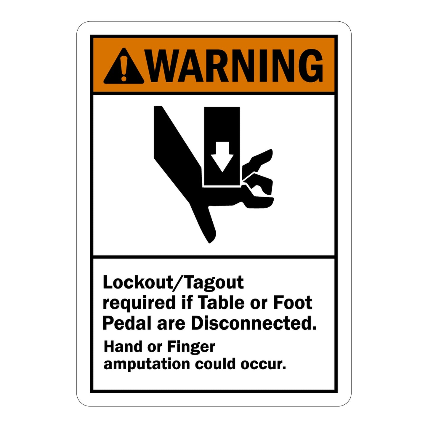 Orange and white ANSI warning sign sticker with hand crush hazard icon stating Lockout Tagout Required If Table Or Foot Pedal Are Disconnected, Hand Or Finger Amputation Could Occur.
