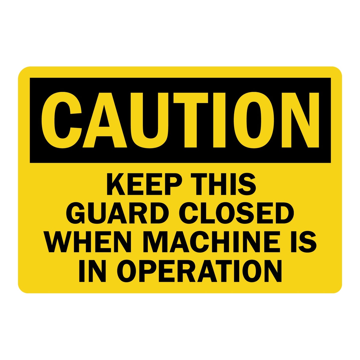 OSHA Caution sign with black header and bold black text on bright yellow background reading Keep This Guard Closed When Machine Is In Operation, for workplace safety.