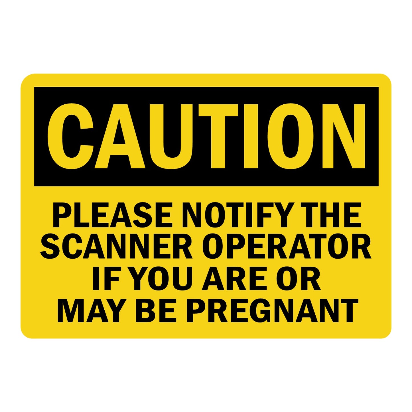 OSHA Caution: Please Notify the Scanner Operator If You Are or May Be Pregnant Sign Sticker with black header, yellow background, bold black text throughout