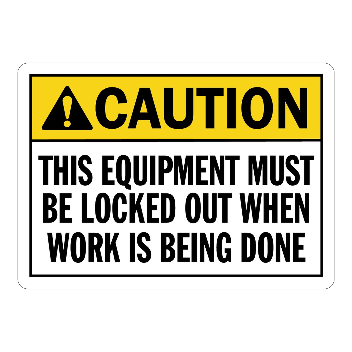 Yellow and white ANSI caution sign sticker with black triangle warning symbol stating This Equipment Must Be Locked Out When Work Is Being Done for workplace safety compliance.