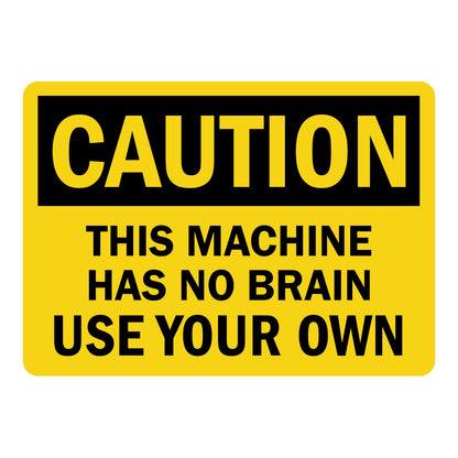 OSHA Caution Sign Sticker with yellow background, black CAUTION header, and bold text reading This Machine Has No Brain Use Your Own, for machine safety signage 