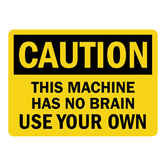 OSHA Caution: This Machine Has No Brain, Use Your Own