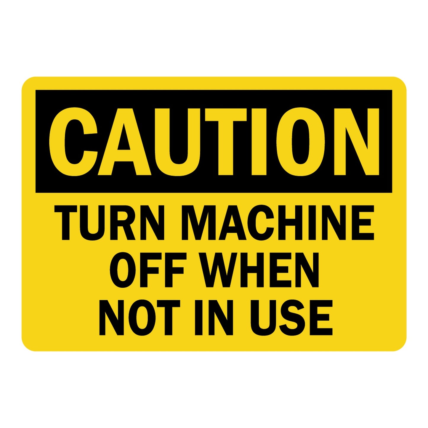 OSHA Caution sign with black header on yellow background and bold black text: Turn Machine Off When Not In Use. Industrial equipment safety warning sign.
