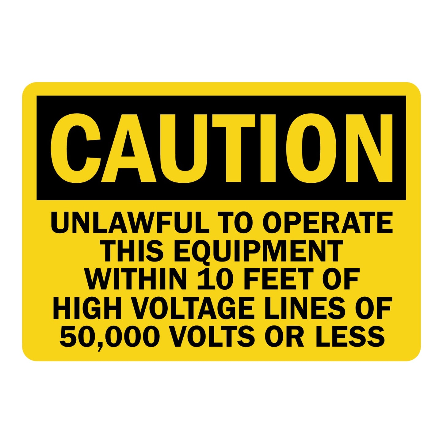 OSHA Caution: Unlawful to Operate This Equipment Within 10 Feet of High Voltage Lines of 50,000 Volts or Less Sign Sticker with bold black header on yellow background and large black bold lettering below