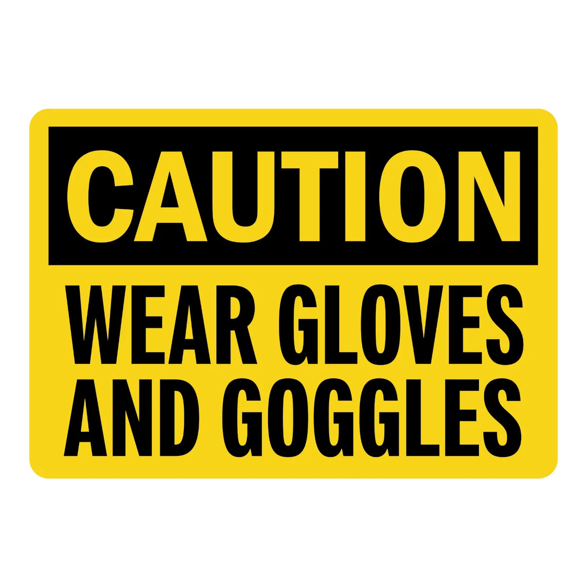 Caution: Wear Gloves and Goggles sign sticker with bold black text on yellow, ideal for OSHA compliance and PPE identification in industrial and warehouse areas.