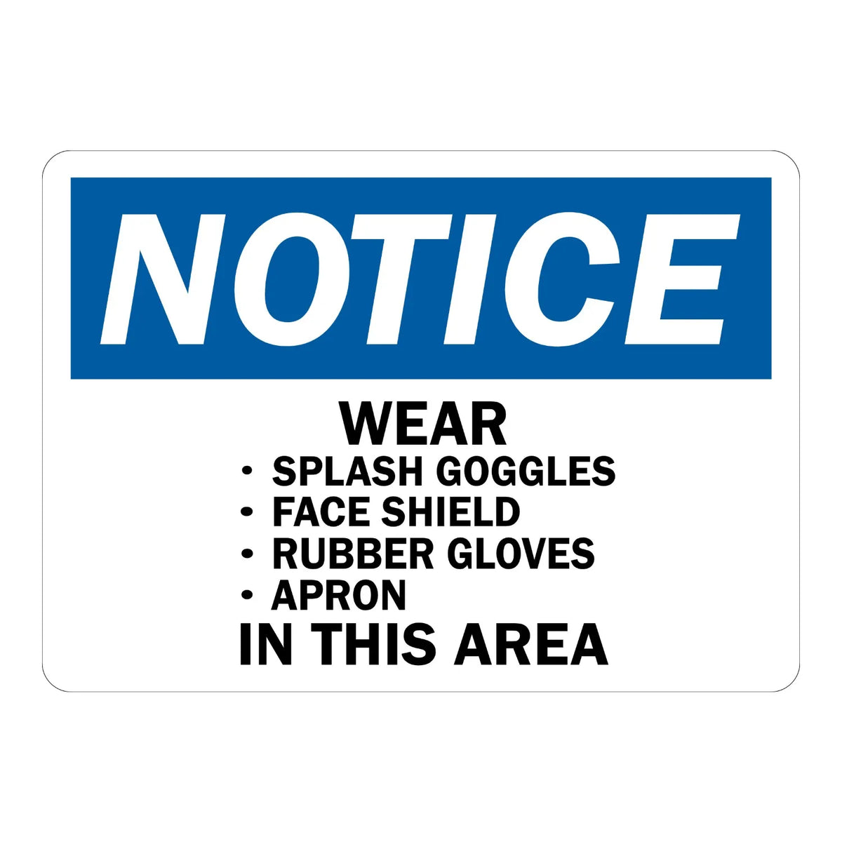 Notice: Wear Splash Goggles, Face Shield, Rubber Gloves, Apron in This Area sign sticker with bold black text on white and a blue header, for OSHA compliance.
