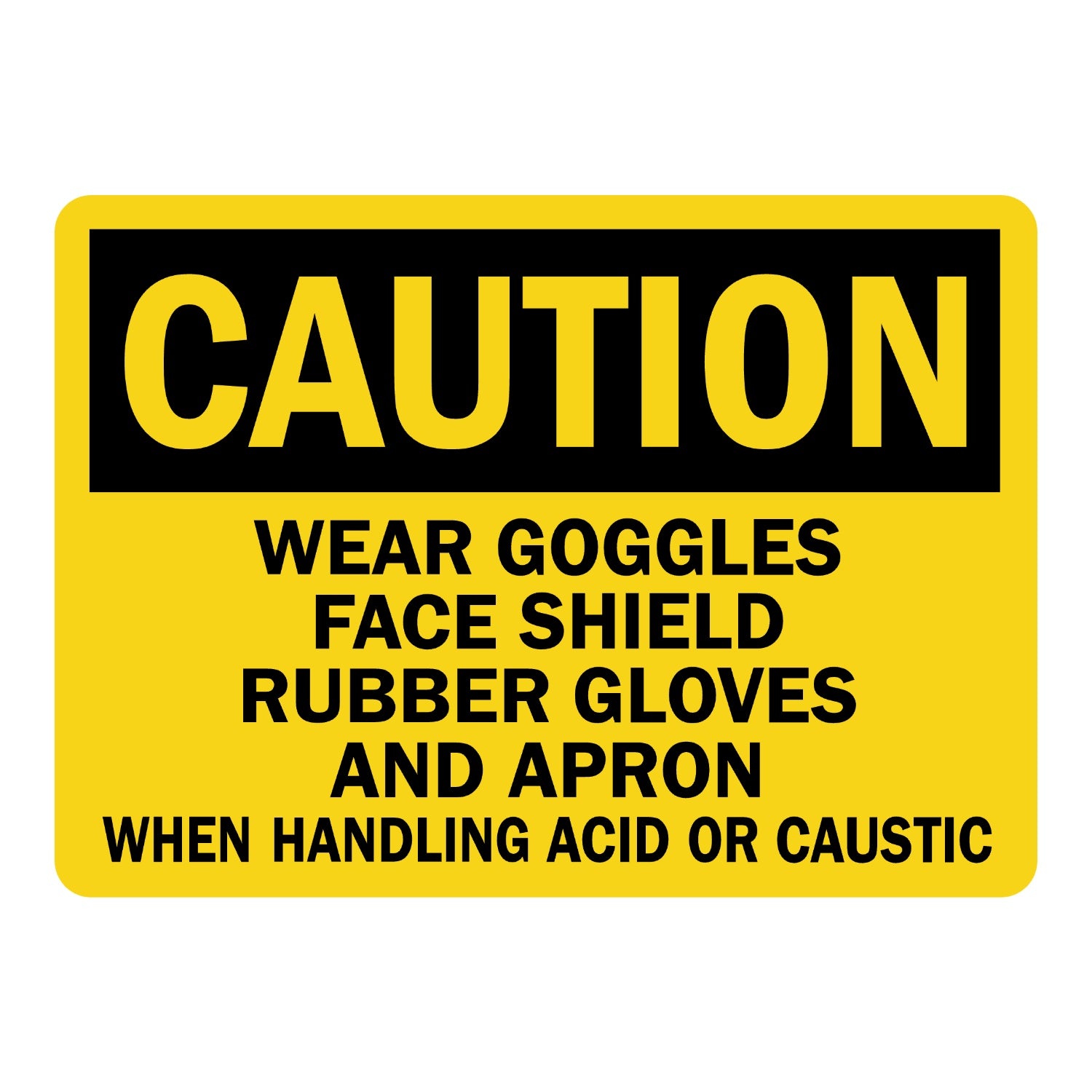 OSHA Caution: Wear Goggles Face Shield Rubber Gloves And Apron When Handling Acid Or Caustic